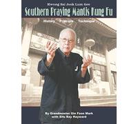 Kwong Sai Jook Lum Gee: Southern Praying Mantis Kung Fu: History, Principle, Technique