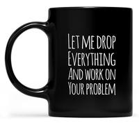 KWQDOZF Let Me Drop Everything and Work On Your Problem Sarcastic Mug Coffee Mugs Novelty Coffee Cup Double Side Printed Ceramic Tea Mug for Mom Dad Friend Wife Husband Gift 11oz