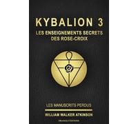KYBALION 3 : LES ENSEIGNEMENTS SECRETS DES ROSE-CROIX: Tome 3 de la collection Kybalion, en français, de William Walker Atkinson (ref : livre 3 / ... william walker atkinson / triangle éditions)