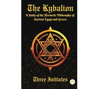 Kybalion: A Study of the Hermetic Philosophy of Ancient Egypt and Greece