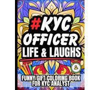 KYC Officer Life & Laughs: Funny Gift Coloring Book for Compliance Analysts and AML Professionals: Relatable Quotes and Stress-Relief Pages for KYC ... and Financial Crime Fighters Everywhere