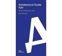 Kyiv: Architectural Guide. 100 Iconic Buildings since 1925