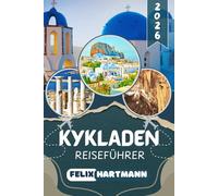 KYKLADEN REISEFÜHRER 2026: Entdecken Sie Santorini, Mykonos, Naxos, Paros & Delos mit dem UNESCO-Archäologischen Museum - Traumstrände, Inselhopping, Kultur, Nachtleben & perfekte Reiserouten