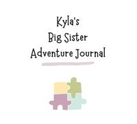 Kyla's Big Sister Adventure Journal: Guide to Big Sibling Joy - Kids' New Sibling Workbook for a Loving Family Journey: Personalised and specially ... the role of big sister to a baby sibling!
