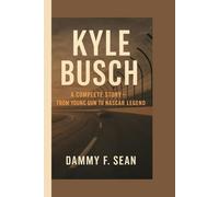 Kyle Busch: The Complete Story - From Young Gun to NASCAR Legend