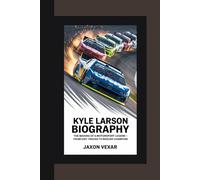KYLE LARSON BIOGRAPHY: The Making of a Motorsport Legend - From Dirt Tracks to NASCAR Champion