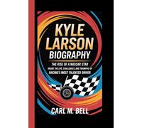 KYLE LARSON BIOGRAPHY: The Rise of a NASCAR Star- Inside the Life, Challenges, and Triumphs of Racing's Most Talented Driver