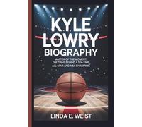 KYLE LOWRY BIOGRAPHY: Master of the Moment: The Drive Behind a Six-Time All-Star and NBA Champion
