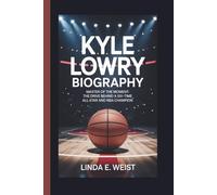 KYLE LOWRY BIOGRAPHY: Master of the Moment: The Drive Behind a Six-Time All-Star and NBA Champion