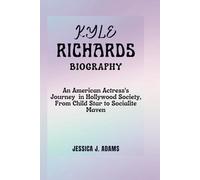 KYLE RICHARDS BIOGRAPHY: An American Actress's Journey in Hollywood Society, From Child Star to Socialite Maven