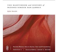 Kyle Smith The Martyrdom & History of Blessed Simeon bar Sabba'e Paperback Book Kyle Smith Multicolor