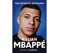 Kylian Mbappe : The Definitive Biography