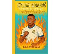 KYLIAN MBAPPÉ: The Fastest Star on the Field - A Soccer Biography for Kids with Fun Facts, Trivia, Quizzes and a Picture Quiz