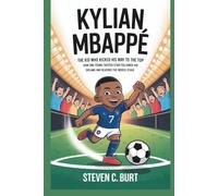 KYLIAN MBAPPÉ: The Kid Who Kicked His Way to the Top How One Young Soccer Star Followed His Dreams and Reached the World Stage