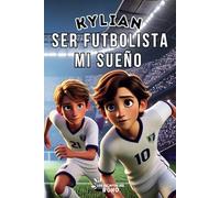 KYLIAN SER FUTBOLISTA MI SUEÑO: Una historia emocionante e inspiradora de superación, amistad y confianza para jóvenes futbolistas.