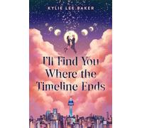 Kylie Lee Baker I'll Find You Where the Timeline Ends : a cosy YA timeslip romance Kylie Lee Baker Multicolor