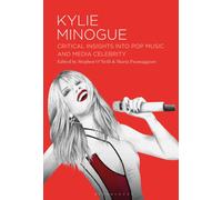Kylie Minogue : Critical Insights into Pop Music and Media Celebrity