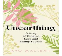 Kyo Maclear Unearthing: A Story of Tangled Love & Family Secrets Hardcover Book Kyo Maclear Multicolor
