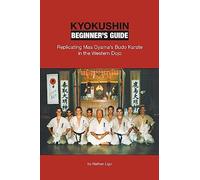 Kyokushin Beginner's Guide: Replicating Mas Oyama's Budo Karate in the Western Dojo