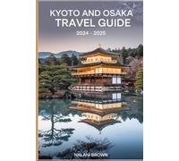 Kyoto and Osaka Travel Guide 2024-2025: Discover Japan's Cultural Heart: Insider Tips and Expert Advice