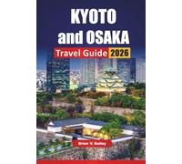 KYOTO and OSAKA TRAVEL GUIDE 2026: Top Things to Do, Cultural Sites, Temples, Local Cuisine, Nightlife, and Travel Tips for Visiting Japan’s Historic and Modern Cities