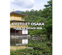 KYOTO ET OSAKA GUIDE DE VOYAGE 2026: Voyagez léger, dépensez intelligemment, profitez davantage