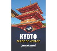 Kyoto Guide De Voyage 2026: Explorez des joyaux cachés, des temples emblématiques, une cuisine traditionnelle et de riches expériences culturelles dans le cœur intemporel du Japon