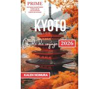 KYOTO Guide de voyage: Traditions intemporelles, ruelles cachées, délices saisonniers, artisanat, promenades sereines
