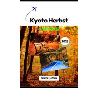 Kyoto Herbst Reiseführer 2026: Ihr Pass zum geheimen Herzen der bezauberndsten Stadt des Herbstes (Die Chronik des Reisenden)
