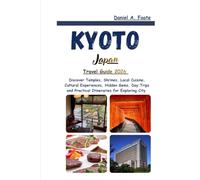 Kyoto Japan Travel Guide 2026: Discover Temples, Shrines, Local Cuisine, Cultural Experiences, Hidden Gems, Day Trips and Practical Itineraries for Exploring City.