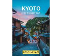 KYOTO: La Guida del Viaggiatore Esigente alla Capitale Imperiale del Giappone
