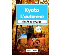 Kyoto L'automne Guide de voyage 2026: Votre passeport pour le cœur secret de la ville la plus enchanteresse de l'automne (La Chronique du Voyageur)