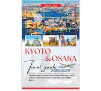 Kyoto & Osaka Travel Guide 2025-2026: Explore Japan’s Shrines, Street Food, Itineraries, Local Culture, Cherry Blossoms, Travel Tips, and Hidden Gems