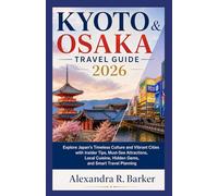 KYOTO & OSAKA TRAVEL GUIDE 2026: Explore Japan’s Timeless Culture and Vibrant Cities with Insider Tips, Must-See Attractions, Local Cuisine, Hidden Gems, and Smart Travel Planning