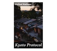 Kyoto Protocol: A Landmark Climate Treaty on Emissions Targets, Carbon Trading, and Industrialized Nation Commitments