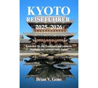 KYOTO REISEFÜHRER 2025-2026: Entdecken Sie alte Traditionen und kulturelle Highlights der zeitlosen Stadt Japans