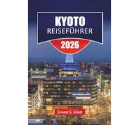 KYOTO REISEFÜHRER 2025-2026: Entdecken Sie Japans versteckte Juwelen, historische Sehenswürdigkeiten, kulturelle Stätten, lokale Küche und wichtige Reisetipps für Besucher