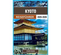Kyoto-Reiseführer 2025-2026: Tempel, Tee und zeitlose Straßen im kulturellen Herzen Japans