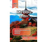 Kyoto Reiseführer 2025: Entdecken Sie alte Tempel, ruhige Gärten und zeitlose Traditionen im Herzen Japans