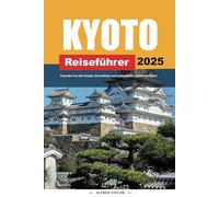 KYOTO REISEFÜHRER 2025: Erkunden Sie alte Tempel, Kirschblüten und authentische japanische Kultur