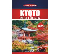 Kyoto Reiseführer 2025: Wichtige Tipps, lokale Einblicke, Kultur und Sehenswürdigkeiten, die man gesehen haben muss, um ein authentisches japanisches Abenteuer zu erleben