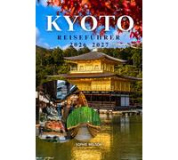 KYOTO REISEFÜHRER 2026 2027: Erleben Sie es wie ein Ort mit alten Tempeln, geheimen Orten, japanischer Kultur, lokaler Küche, romantischen Ausflügen, ... Tagesausflügen und perfekten Reiserouten