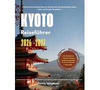 KYOTO Reiseführer 2026-2027: Planen Sie Ihre perfekte Reise mit Attraktionen, Nachbarschaften, Essen, Kultur und fertigen Reiseplänen