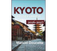 Kyoto Reiseführer 2026-2027: Planung nach Jahreszeiten für Blüte, Feste und Herbstlaub - mit Budgets, Buchungsfristen und Etikette