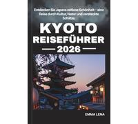 KYOTO REISEFÜHRER 2026: Entdecken Sie Japans zeitlose Schönheit - eine Reise durch Kultur, Natur und versteckte Schätze.