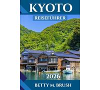KYOTO REISEFÜHRER 2026: Entdecken Sie Japans zeitlose Stadt der Tempel, des Tees, der Ruhe und des Abenteuers