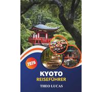 Kyoto Reiseführer 2026: Entdecken Sie Tempel, Gärten, versteckte Juwelen, Top-Restaurants und praktische Tipps in Japans alter Hauptstadt
