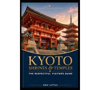 KYOTO SHRINES & TEMPLES: The Respectful Visitor’s Guide