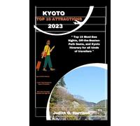 KYOTO TOP 10 ATTRACTIONS 2023: " Top 10 Must-See Sights, Off-the-Beaten-Path Gems, and Kyoto itinerary for all kinds of travellers "