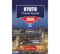 KYOTO TRAVEL GUIDE 2025-2026: Discover Japan’s Hidden Gems, Historic Landmarks, Cultural Sites, Local Cuisine, and Essential Travel Tips for Visitors
